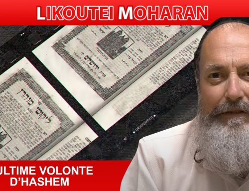 LIKOUTEI MOHARAN 3 – L’ultime volonté d’Hashem – Rav Saadia Elhadad