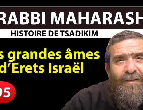 HISTOIRE DE TSADIKIM 95 – RABBI MAHARASH – Les grandes âmes d’Erets Israël – Rav Avi Assouline