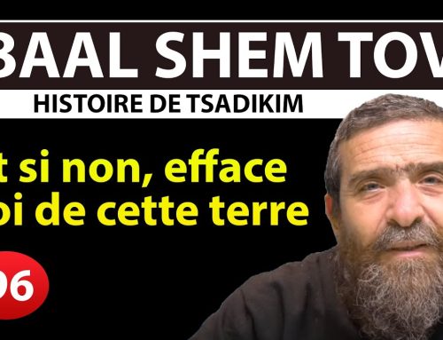 HISTOIRE DE TSADIKIM 96 – BAAL SHEM TOV – Et si non, efface moi de cette terre – Rav Avi Assouline