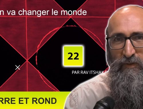 CARRE ET ROND 22 – On va changer le monde – Rav Itshak Peretz