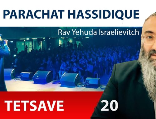 LA PARACHAT HASSIDIQUE – TETSAVE 20 – Rav Yehuda Israelievitch