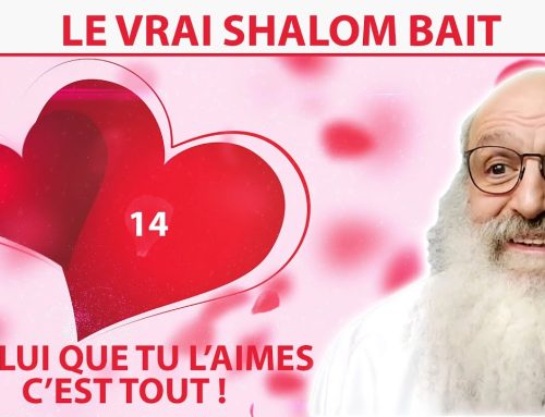 LE VRAI SHALOM BAIT 14 – Dis lui que tu l’aimes, c’est tout – Rav Shimon Ariche