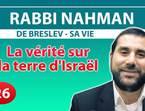 RABBI NAHMAN DE BRESLEV, SA VIE 26 – La vérité sur la terre d’Israël – Rav Avraham Meir Levy