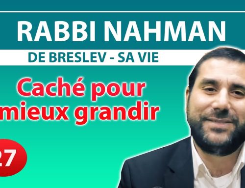 RABBI NAHMAN DE BRESLEV, SA VIE 27 – Caché pour mieux grandir – Rav Avraham Meir Levy