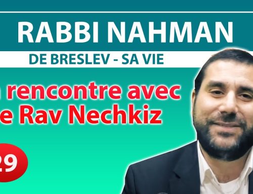 RABBI NAHMAN DE BRESLEV, SA VIE 29 – La rencontre avec le Rav Nechkiz – Rav Avraham Meir Levy