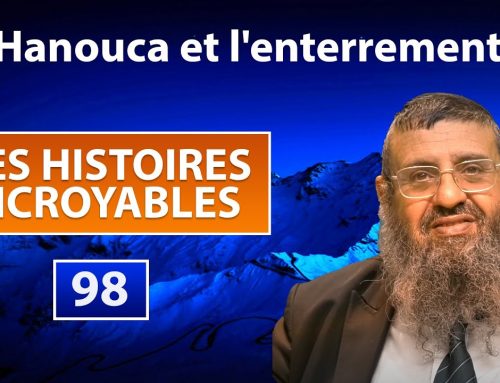 DES HISTOIRES INCROYABLES 98 –  Hanouca et l’enterrement – Rav Itshak Attali