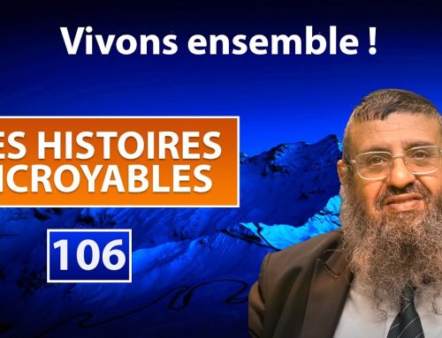 DES HISTOIRES INCROYABLES 106 – Vivons ensemble – Rav Itshak Attali