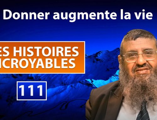 DES HISTOIRES INCROYABLES 111 – Donner augmente la vie – Rav Itshak Attali