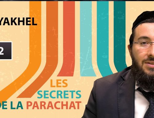 LES SECRETS DE LA PARACHAT – VAYAKHEL (22)