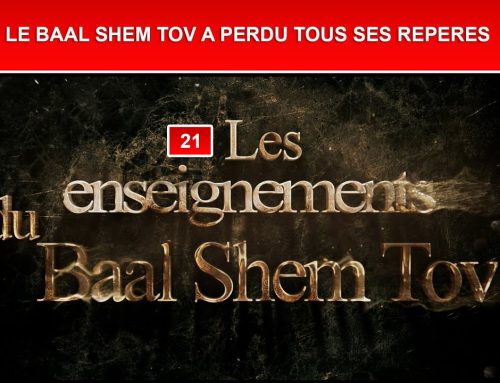 Les enseignements du Baal Shem Tov 21 – LE BAAL SHEM TOV A PERDU TOUS SES REPERES