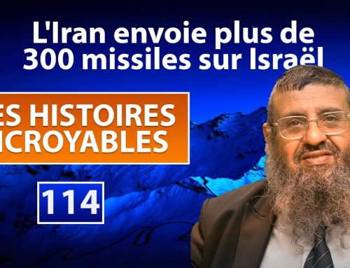 DES HISTOIRES INCROYABLES 114 – L’Iran envoie plus de 300 missiles sur Israel – Rav Itshak Attali