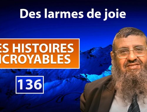 DES HISTOIRES INCROYABLES 136 – Des larmes de joie – Rav Itshak Attali