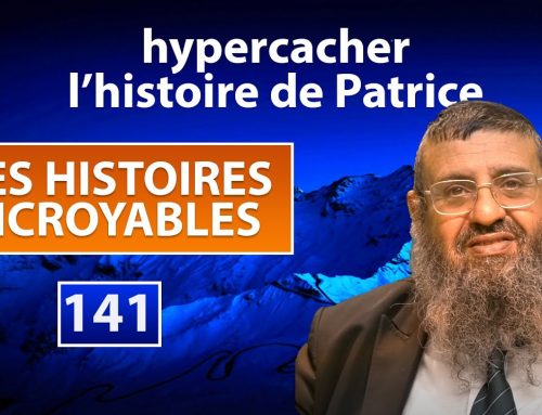 DES HISTOIRES INCROYABLES 141 – Hypercacher, l’histoire de Patrice – Rav Itshak Attali
