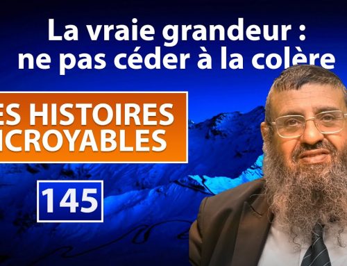 DES HISTOIRES INCROYABLES 145 – La vraie grandeur, ne pas céder à la colère