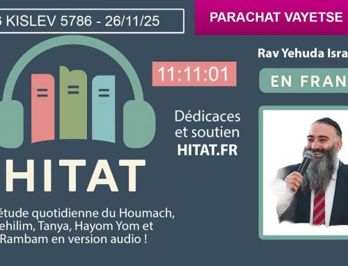 PARACHAT VAYETSE (7) – HITAT DU JOUR 06 KISLEV 5786 – 26 Novembre 2025