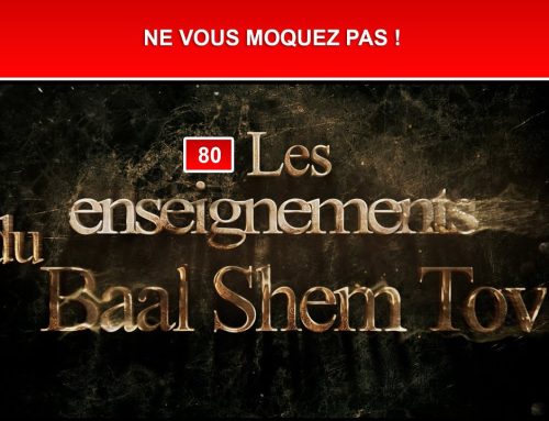 Les enseignements du Baal Shem Tov 80 – NE VOUS MOQUEZ PAS !