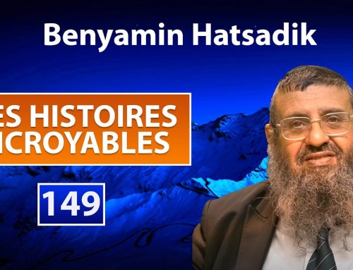 DES HISTOIRES INCROYABLES 149 – Benyamin Hatsadik – Rav Itshak Attali