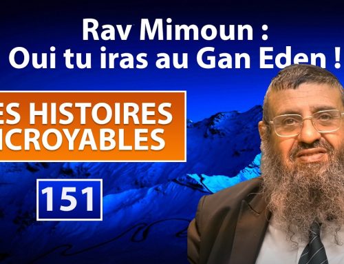 DES HISTOIRES INCROYABLES 151 – Rav Mimoun : Oui tu iras au Gan Eden – Rav Itshak Attali