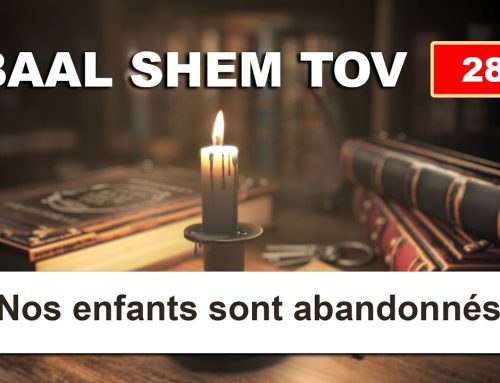 BAAL SHEM TOV 28 – NOS ENFANTS SONT ABANDONNES